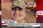 Soldado do Corpo de Bombeiros morre em acidente na BR&ndash;319 entre Porto Velho e Humait&aacute; &ndash; LIVE: ESTAMOS NO AR! PROGRAMA BRONCA DA PESADA