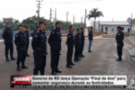 Governo de RO lan&ccedil;a Opera&ccedil;&atilde;o “Final de Ano” para aumentar seguran&ccedil;a durante as festividades &ndash; V&iacute;deo