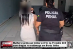 Mulher &eacute; presa ao tentar entrar no Pres&iacute;dio 603 com drogas no est&ocirc;mago em Porto Velho &ndash; V&iacute;deo