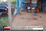 Homem &eacute; morto a coronhadas na cabe&ccedil;a em bar na comunidade &Aacute;gua Azul no km 23 da BR&ndash;319 no Amazonas &ndash; V&iacute;deo