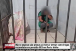 M&atilde;e e esposa s&atilde;o presas ao tentar entrar com drogas escondidas no pres&iacute;dio 603 em Porto Velho &ndash; V&iacute;deo