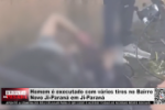 Homem &eacute; executado com v&aacute;rios tiros no Bairro Novo Ji&ndash;Paran&aacute; em Ji&ndash;Paran&aacute; &ndash; V&iacute;deo