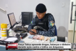 For&ccedil;a T&aacute;tica apreende drogas, balan&ccedil;as e dinheiro durante a&ccedil;&atilde;o contra o tr&aacute;fico em Ariquemes &ndash; V&iacute;deo