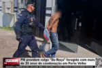 PM prendem vulgo "Da Ro&ccedil;a" foragido com mais de 20 anos de condena&ccedil;&atilde;o em Porto Velho &ndash; V&iacute;deo