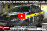 APREENS&Atilde;O DE DROGAS EM ROND&Ocirc;NIA: A&ccedil;&atilde;o integrada entre PRF e PMRO apreende mais de 200 kg drogas &ndash; V&iacute;deo