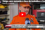 Tempo seco aumenta o risco de inc&ecirc;ndios e Corpo de Bombeiros pede aten&ccedil;&atilde;o da popula&ccedil;&atilde;o    &ndash; V&iacute;deo
