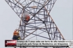 Crian&ccedil;a de 5 anos sobe em torre de alta tens&atilde;o e &eacute; resgatada pelo Corpo de Bombeiros em Ariquemes &ndash; V&Iacute;DEO