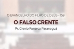 O EVANGELHO DO FILHO DE DEUS  – O FALSO CRENTE – Pr. Glenio Fonseca Paranaguá